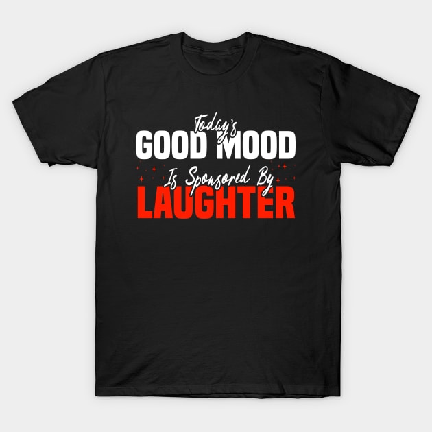 Today’s Good Mood Is Sponsored By Laughter - LaughterTherapy T-Shirt by BenTee
